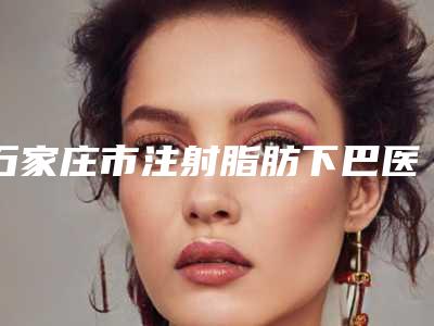 石家庄市注射脂肪下巴医生排行top10强专业资料-赵晓明医生关注度不断攀升