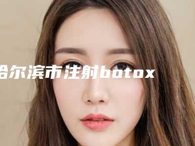 哈尔滨市注射botox去鱼尾纹医院口碑排行前十名单请收藏-哈尔滨市注射botox去鱼尾纹整形医院