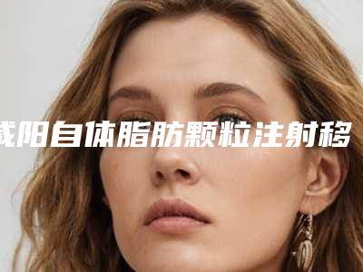 咸阳自体脂肪颗粒注射移植丰唇后遗症有多少