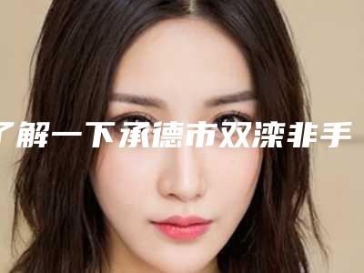 了解一下承德市双滦非手术丰苹果肌七大正规医美整形医生口碑实力毋庸置疑