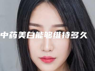 中药美白能够维持多久