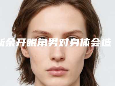 新余开眼角男对身体会造成伤害吗