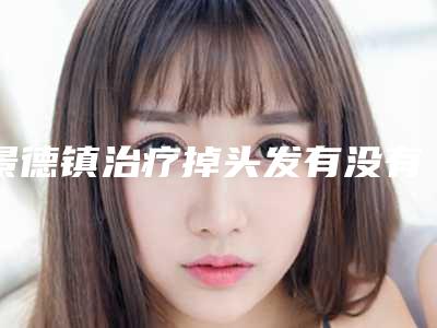 景德镇治疗掉头发有没有什么后遗症