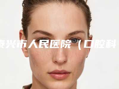 泰兴市人民医院(口腔科)费用表明细详情2025版-附传统托槽正畸案例
