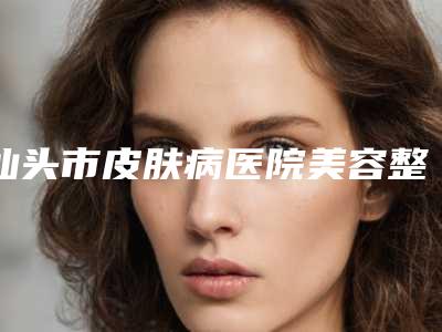 汕头市皮肤病医院美容整形科与汕头奥拉克医疗美容诊所口碑价格大PK