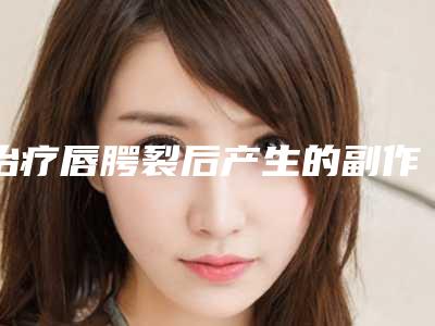 治疗唇腭裂后产生的副作用有哪些