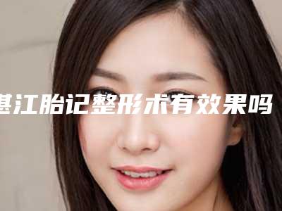 湛江胎记整形术有效果吗