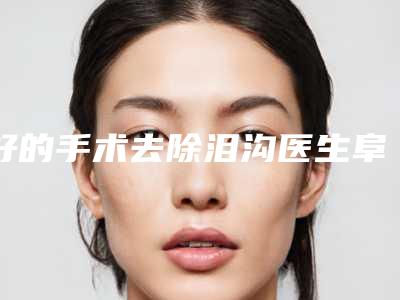 好的手术去除泪沟医生阜阳市(周显坤医生正规且靠谱)