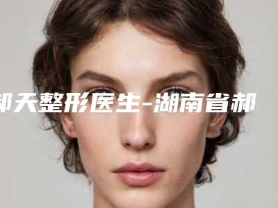 郝天整形医生-湖南省郝天医生纳米丝无痕双眼皮是不错的选择