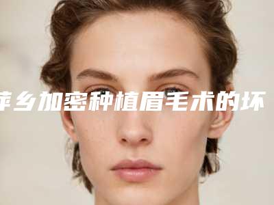 萍乡加密种植眉毛术的坏处