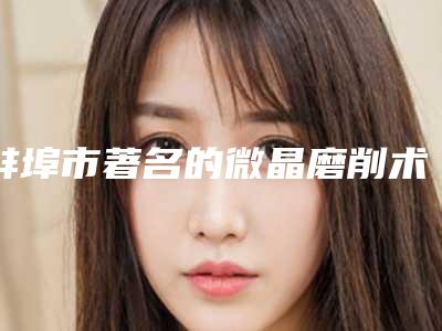 蚌埠市著名的微晶磨削术去妊娠纹医生(刘永涛医生口碑不可小觑)
