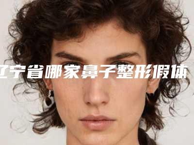 辽宁省哪家鼻子整形假体取出医院好(抚顺源泰医疗美容诊所排在前七位)