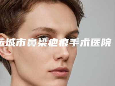 运城市鼻梁疤痕手术医院哪家-运城丽都医疗美容门诊部整形实力高低任你挑