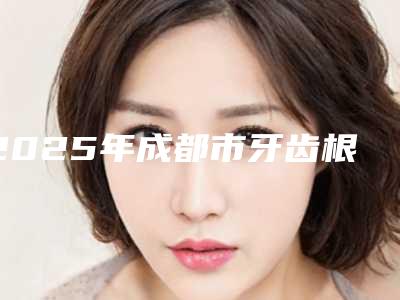 2025年成都市牙齿根管炎医院排名榜前十位正规人气机构-成都刘志伟口腔整形诊所上榜理由逐一点评